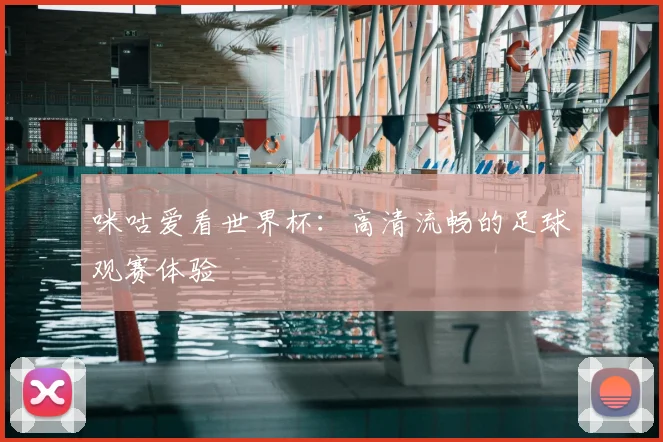 咪咕爱看世界杯:高清流畅的足球观赛体验