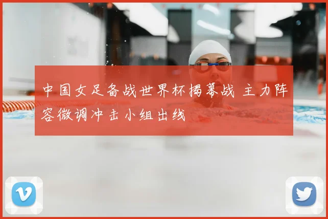 中国女足备战世界杯揭幕战 主力阵容微调冲击小组出线